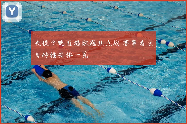 央视今晚直播欧冠焦点战 赛事看点与转播安排一览